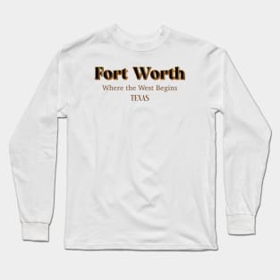 Fort Worth Where The West Begins Texas Long Sleeve T-Shirt